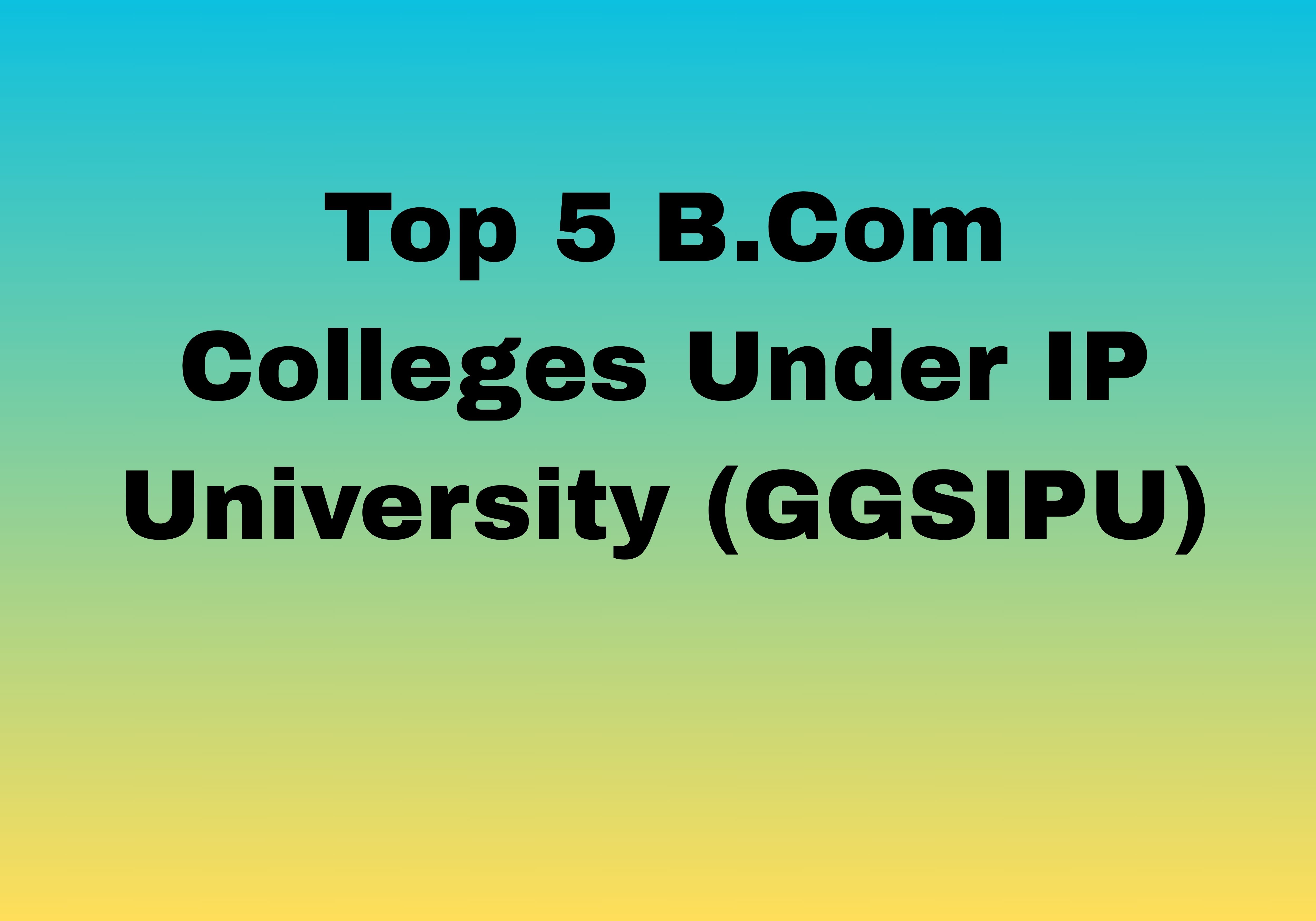 Top 5 B.Com Colleges Under IP University (GGSIPU)
